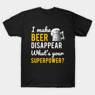 I Make Beer Disappear What's your Supperpower T-Shirt